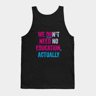 WE DO NEED EDUCATION, ACTUALLY. Tank Top